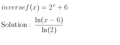 The inverse of f(x)=2^x+6 is (ln(x-6))/(ln(2))